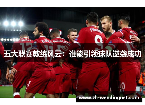 五大联赛教练风云：谁能引领球队逆袭成功