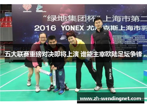 五大联赛重磅对决即将上演 谁能主宰欧陆足坛争锋