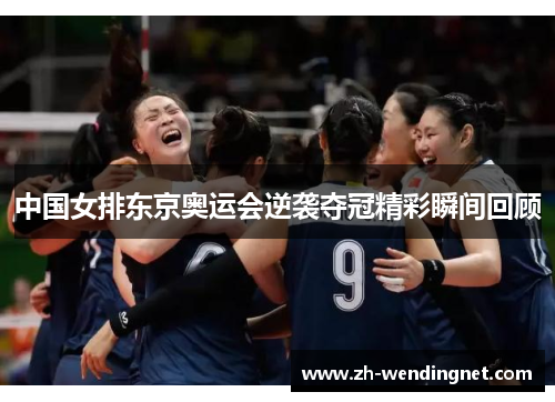 中国女排东京奥运会逆袭夺冠精彩瞬间回顾